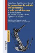 La prevenzione del suicidio nell'adolescenza e nella pre-adolescenza. Metodi e strumenti per assistere il ragazzo a rischio, i genitori e gli educatori