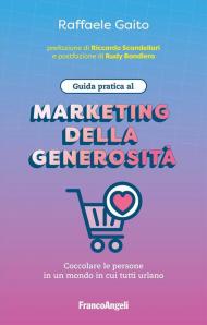 Guida pratica al marketing della generosità. Coccolare le persone in un mondo in cui tutti urlano