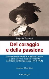 Del coraggio e della passione. L'avventurosa storia di Adelasia Cocco, la prima donna medico condotto nell'Italia contemporanea (1914-1954)