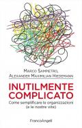 Inutilmente complicato. Come semplificare le organizzazioni (e le nostre vite)