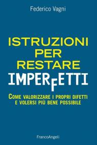 Istruzioni per restare imperfetti. Come valorizzare i propri difetti e volersi più bene possibile