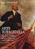 Arte totalitaria. Nella Russia di Stalin, nella Germania di Hitler, nell'Italia di Mussolini