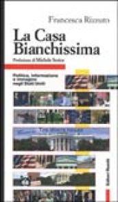 La Casa Bianchissima. Politica, informazione e immagine negli Stati Uniti