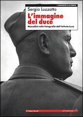 L'immagine del Duce. Mussolini nelle fotografie dell'Istituto Luce