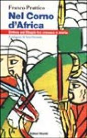 Nel Corno d'Africa. Eritrea ed Etiopia tra cronaca e storia