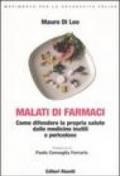 Malati di farmaci. Come difendere la propria salute dalle medicine inutili e pericolose