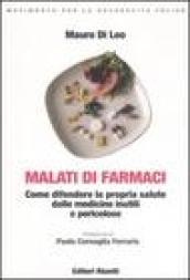 Malati di farmaci. Come difendere la propria salute dalle medicine inutili e pericolose
