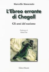 L'ebreo errante di Chagall. Gli anni del nazismo. Ediz. illustrata