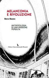 Melanconia e rivoluzione: antropologia di una passione perduta