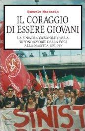 Il coraggio di essere giovani. La sinistra giovanile dalla «rifondazione» della Fgci alla nascita del PD