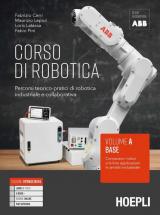 Corso di robotica. Percorsi teorico-pratici di robotica industriale e collaborativa. Vol. A. Base: Conoscere i robot e le loro applicazioni in ambito industriale.