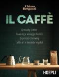 Il caffè. Specialty Coffee - Roasting e assaggio tecnico - Espresso e brewing - Latte art e bevande vegetali