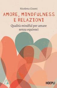 Amore, mindfulness e relazioni. Qualità mindful per amare senza equivoci