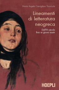 Lineamenti di letteratura neogreca. Correnti, autori e testi dalle origini ai giorni nostri