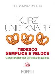 Kurz und Knapp. Tedesco semplice e veloce. Corso pratico per principianti assoluti. Con Contenuto digitale (fornito elettronicamente)