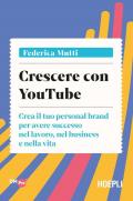 Crescere con YouTube. Crea il tuo personal brand per avere successo nel lavoro, nel business e nella vita