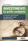 Investimenti. La guida completa. Le tecniche e gli strumenti per raggiungere i propri obiettivi finanziari