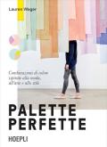 Palette perfette. Combinazioni di colore ispirate alla moda, all'arte e allo stile. Ediz. a colori