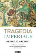 Tragedia imperiale. Dall'impero di Costantino alla distruzione dell'Italia romana (363-568 d.C.)