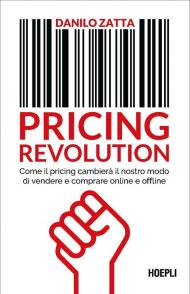 Pricing revolution. Come il pricing cambierà il nostro modo di vendere e comprare online e offline