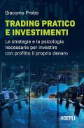 Trading pratico e investimenti. Le strategie e la psicologia necessarie per investire con profitto il proprio denaro