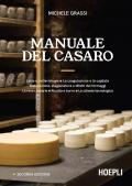 Manuale del casaro. Latte e batteriologia. La coagulazione e la cagliata. Maturazione, stagionatura e difetti dei formaggi. La resa casearia. Ricotta e burro. La scheda tecnologica