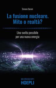 Fusione nucleare. Mito o realtà? Una svolta possibile per una nuova energia