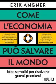 Come l'economia può salvare il mondo. Idee semplici per risolvere grandi problemi