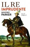 Il re imprudente. Vita di Filippo II