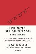 I principi del successo. Il tuo diario. Crea i tuoi principi per ottenere ciò che vuoi nel lavoro e nella vita