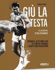 Giù la testa. Kinshasa, 30 ottobre 1974. Ali contro Foreman, l'alba di una rivoluzione