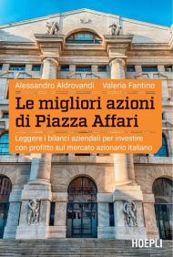 Le migliori azioni di Piazza Affari. Leggere i bilanci aziendali per investire con profitto sul mercato azionario italiano