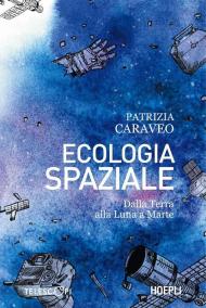 Ecologia spaziale. Dalla Terra alla Luna a Marte