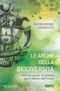 Le arche della biodiversità. Salvare un po' di natura per il futuro dell'uomo