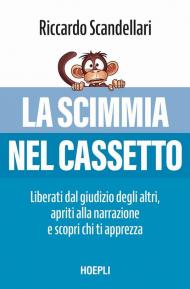 La scimmia nel cassetto. Liberati dal giudizio degli altri, apriti alla narrazione e scopri chi ti apprezza