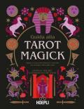 Guida alla Tarot Magick. Impara a conoscerti attraverso i tarocchi con la magia celata dalle carte