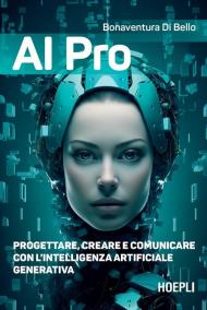 AI pro. Progettare, creare e comunicare con l’intelligenza artificiale generativa