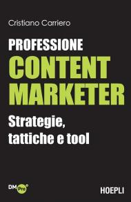 Professione content marketer. Strategie, tattiche e tool