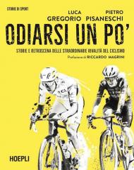 Odiarsi un po'. Storie e retroscena delle straordinarie rivalità del ciclismo