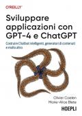 Sviluppare applicazioni con GPT-4 e ChatGPT. Costruire Chatbot intelligenti, generatori di contenuti e molto altro