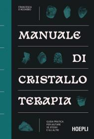 Manuale di cristalloterapia. Guida pratica per aiutare sé stessi e gli altri