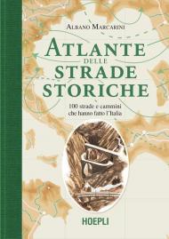 Atlante delle strade storiche. 100 strade e cammini che hanno fatto l'Italia