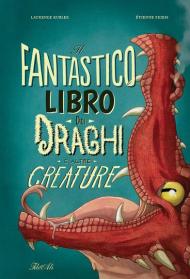 Il fantastico libro dei draghi e altre creature. Ediz. a colori