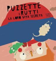 Puzzette e rutti la loro vita segreta. Ediz. illustrata