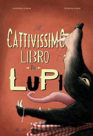 Il cattivissimo libro dei lupi. Ediz. a colori