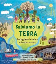 Salviamo la Terra. Proteggiamo la natura e il nostro pianeta. Ediz. a colori