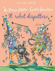 Il robot dispettoso. La strega Sibilla e il gatto Serafino. Ediz. a colori