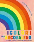 I colori dell'arcobaleno. La scienza, la magia e il significato degli arcobaleni