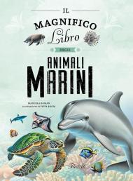 Il magnifico libro degli animali marini. Ediz. a colori