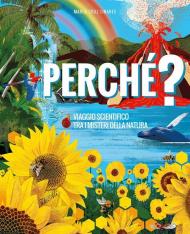 Perché? Viaggio scientifico tra i misteri della natura. Ediz. a colori